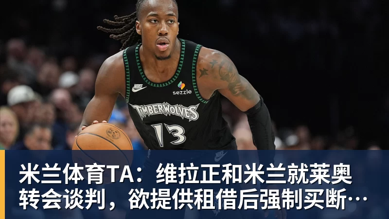 米兰体育TA:维拉正和米兰就莱奥转会谈判,欲提供租借后强制买断报价